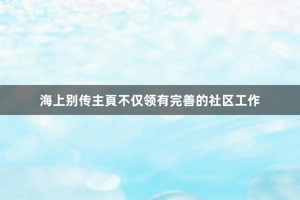 海上别传主頁不仅领有完善的社区工作